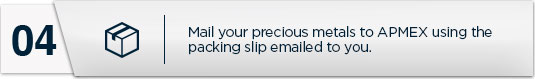 Mail your precious metals to APMEX using the packing slip emailed to you.